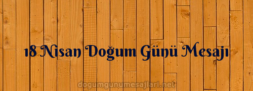 18 Nisan Doğum Günü Mesajı